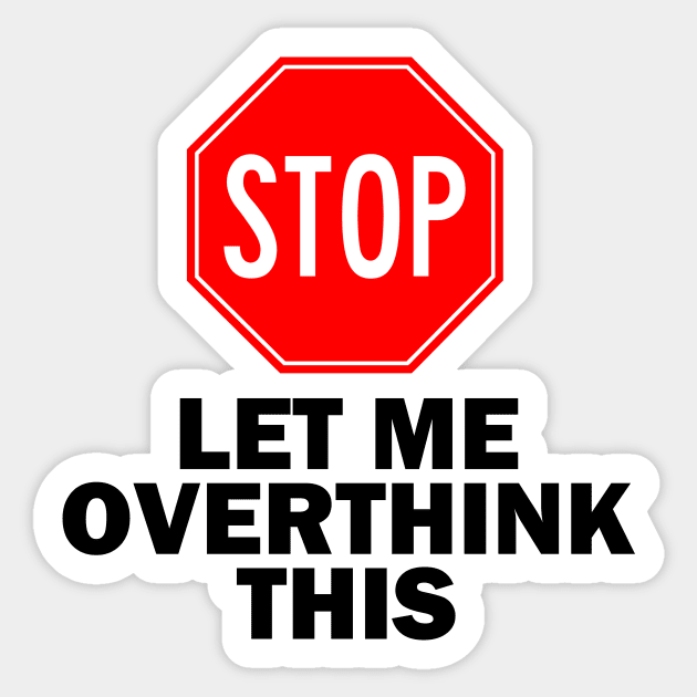 Stop! Let Me Overthink This. Sticker by ArsenicAndAttitude